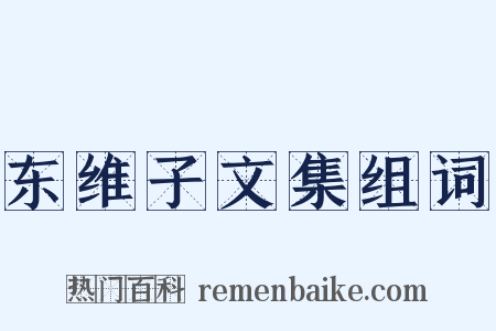 东维子文集组词是什么意思的图片